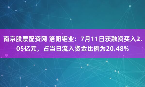 南京股票配资网 洛阳钼业：7月11日获融资买入2.05亿元，占当日流入资金比例为20.48%