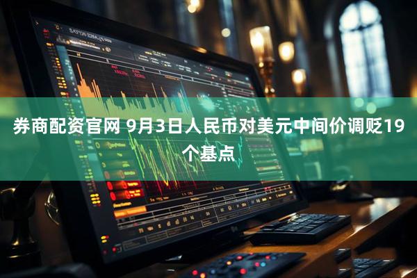 券商配资官网 9月3日人民币对美元中间价调贬19个基点